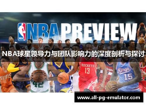 NBA球星领导力与团队影响力的深度剖析与探讨 NBA球星领导力与团队影响力的深度剖析与探讨
