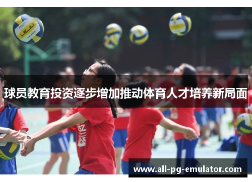 球员教育投资逐步增加推动体育人才培养新局面 球员教育投资逐步增加推动体育人才培养新局面