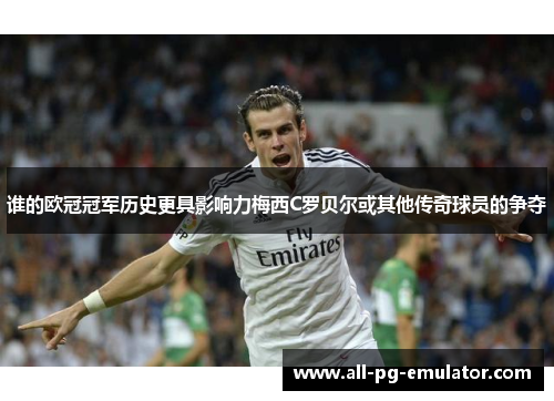 谁的欧冠冠军历史更具影响力梅西C罗贝尔或其他传奇球员的争夺 谁的欧冠冠军历史更具影响力梅西C罗贝尔或其他传奇球员的争夺