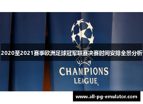 2020至2021赛季欧洲足球冠军联赛决赛时间安排全景分析 2020至2021赛季欧洲足球冠军联赛决赛时间安排全景分析