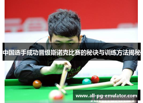 中国选手成功晋级斯诺克比赛的秘诀与训练方法揭秘 中国选手成功晋级斯诺克比赛的秘诀与训练方法揭秘