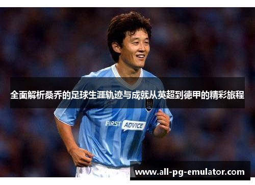 全面解析桑乔的足球生涯轨迹与成就从英超到德甲的精彩旅程 全面解析桑乔的足球生涯轨迹与成就从英超到德甲的精彩旅程