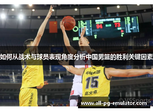 如何从战术与球员表现角度分析中国男篮的胜利关键因素