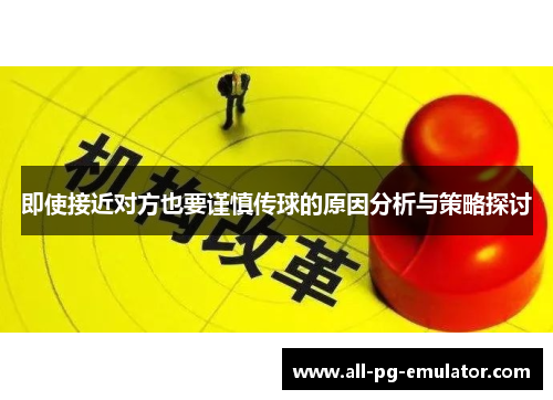 即使接近对方也要谨慎传球的原因分析与策略探讨