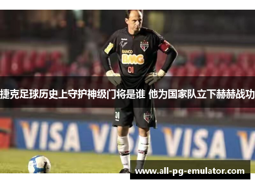 捷克足球历史上守护神级门将是谁 他为国家队立下赫赫战功 捷克足球历史上守护神级门将是谁 他为国家队立下赫赫战功