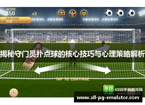 揭秘守门员扑点球的核心技巧与心理策略解析 揭秘守门员扑点球的核心技巧与心理策略解析