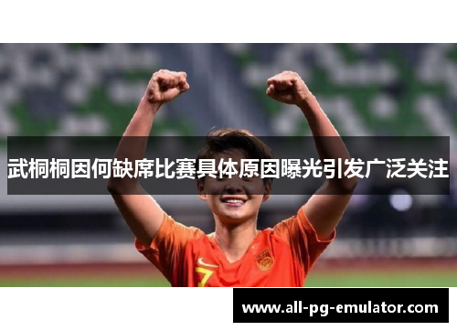 武桐桐因何缺席比赛具体原因曝光引发广泛关注 武桐桐因何缺席比赛具体原因曝光引发广泛关注