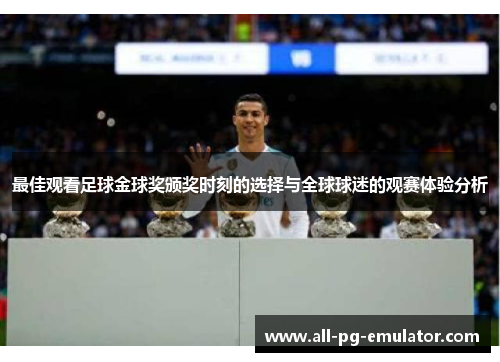 最佳观看足球金球奖颁奖时刻的选择与全球球迷的观赛体验分析 最佳观看足球金球奖颁奖时刻的选择与全球球迷的观赛体验分析