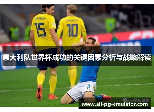 意大利队世界杯成功的关键因素分析与战略解读 意大利队世界杯成功的关键因素分析与战略解读