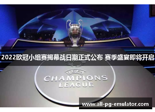 2022欧冠小组赛揭幕战日期正式公布 赛季盛宴即将开启