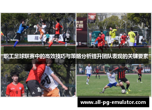 职工足球联赛中的高效技巧与策略分析提升团队表现的关键要素 职工足球联赛中的高效技巧与策略分析提升团队表现的关键要素