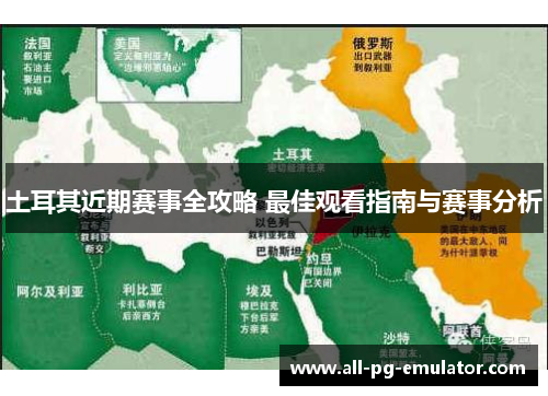 土耳其近期赛事全攻略 最佳观看指南与赛事分析 土耳其近期赛事全攻略 最佳观看指南与赛事分析