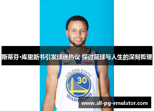 斯蒂芬·库里新书引发球迷热议 探讨篮球与人生的深刻哲理