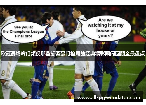 欧冠赛场冷门频现那些颠覆豪门格局的经典精彩瞬间回顾全景盘点