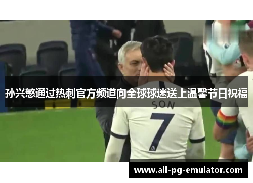 孙兴慜通过热刺官方频道向全球球迷送上温馨节日祝福 孙兴慜通过热刺官方频道向全球球迷送上温馨节日祝福